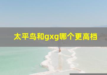 太平鸟和gxg哪个更高档