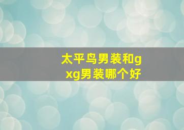 太平鸟男装和gxg男装哪个好