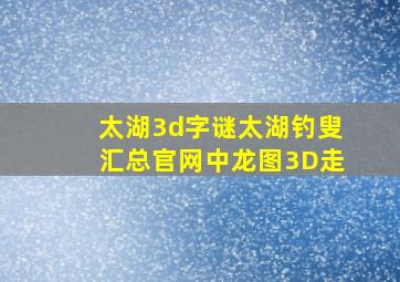 太湖3d字谜太湖钓叟汇总官网中龙图3D走