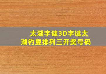 太湖字谜3D字谜太湖钓叟排列三开奖号码