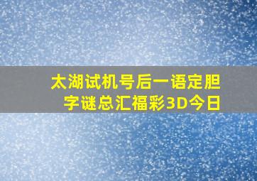 太湖试机号后一语定胆字谜总汇福彩3D今日