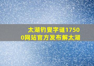 太湖钓叟字谜17500网站官方发布解太湖