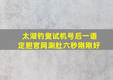 太湖钓叟试机号后一语定胆官网涮肚六秒刚刚好