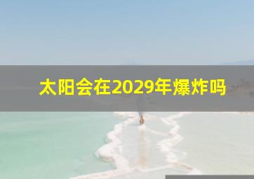 太阳会在2029年爆炸吗