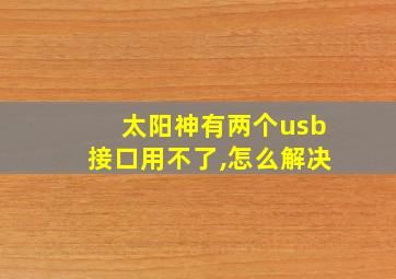 太阳神有两个usb接口用不了,怎么解决