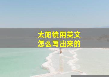 太阳镜用英文怎么写出来的