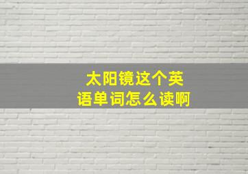 太阳镜这个英语单词怎么读啊