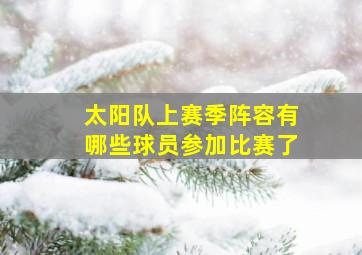 太阳队上赛季阵容有哪些球员参加比赛了