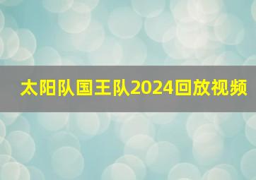 太阳队国王队2024回放视频