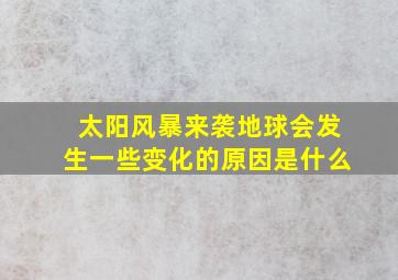 太阳风暴来袭地球会发生一些变化的原因是什么