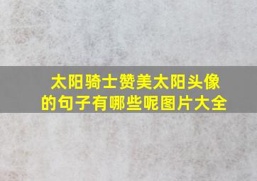 太阳骑士赞美太阳头像的句子有哪些呢图片大全