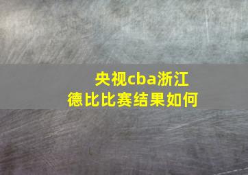 央视cba浙江德比比赛结果如何