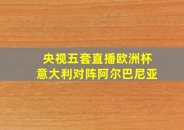 央视五套直播欧洲杯意大利对阵阿尔巴尼亚