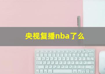 央视复播nba了么