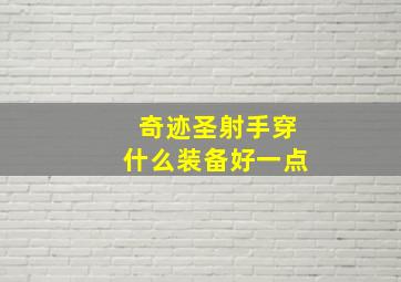 奇迹圣射手穿什么装备好一点