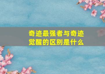 奇迹最强者与奇迹觉醒的区别是什么