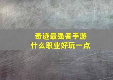 奇迹最强者手游什么职业好玩一点