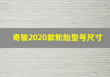 奇骏2020款轮胎型号尺寸