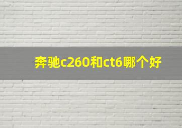 奔驰c260和ct6哪个好