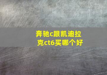 奔驰c跟凯迪拉克ct6买哪个好