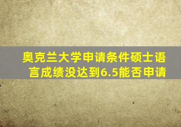 奥克兰大学申请条件硕士语言成绩没达到6.5能否申请