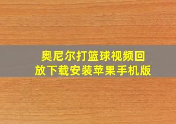 奥尼尔打篮球视频回放下载安装苹果手机版