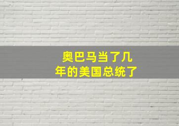 奥巴马当了几年的美国总统了