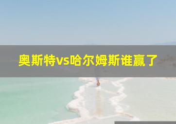 奥斯特vs哈尔姆斯谁赢了