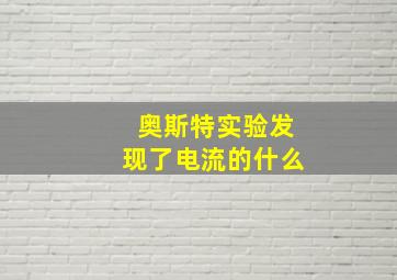 奥斯特实验发现了电流的什么