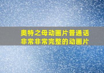 奥特之母动画片普通话非常非常完整的动画片