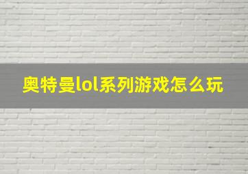 奥特曼lol系列游戏怎么玩