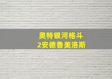 奥特银河格斗2安德鲁美洛斯