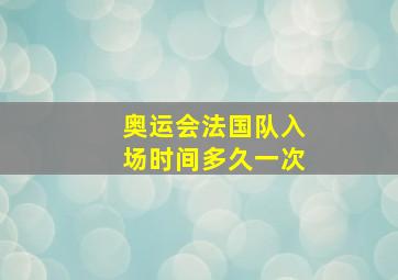 奥运会法国队入场时间多久一次