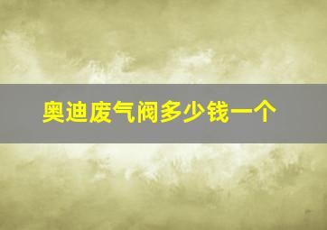 奥迪废气阀多少钱一个