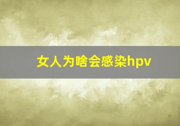 女人为啥会感染hpv