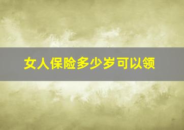 女人保险多少岁可以领