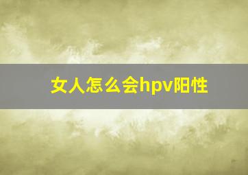 女人怎么会hpv阳性