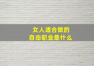 女人适合做的自由职业是什么