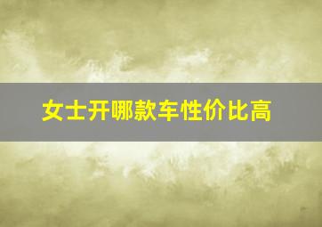 女士开哪款车性价比高