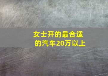 女士开的最合适的汽车20万以上