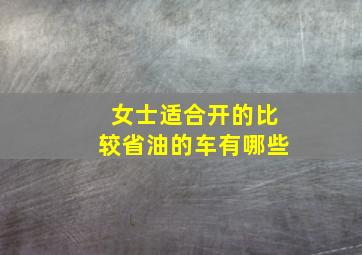 女士适合开的比较省油的车有哪些