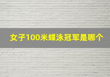 女子100米蝶泳冠军是哪个