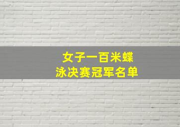 女子一百米蝶泳决赛冠军名单