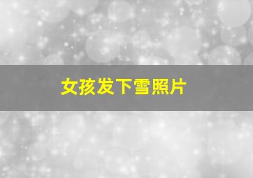 女孩发下雪照片