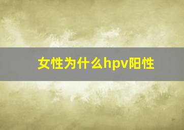 女性为什么hpv阳性