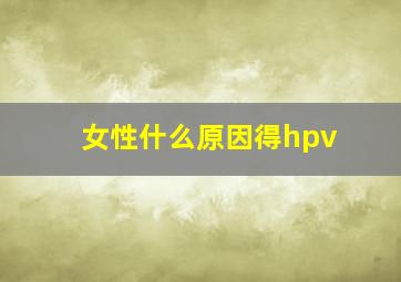 女性什么原因得hpv