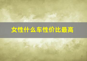 女性什么车性价比最高