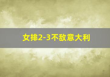 女排2-3不敌意大利