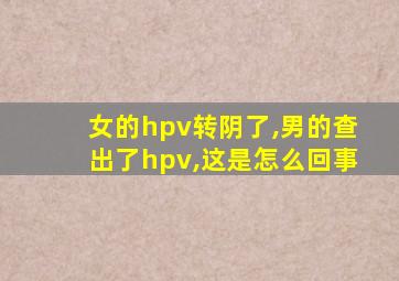 女的hpv转阴了,男的查出了hpv,这是怎么回事