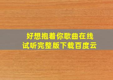 好想抱着你歌曲在线试听完整版下载百度云